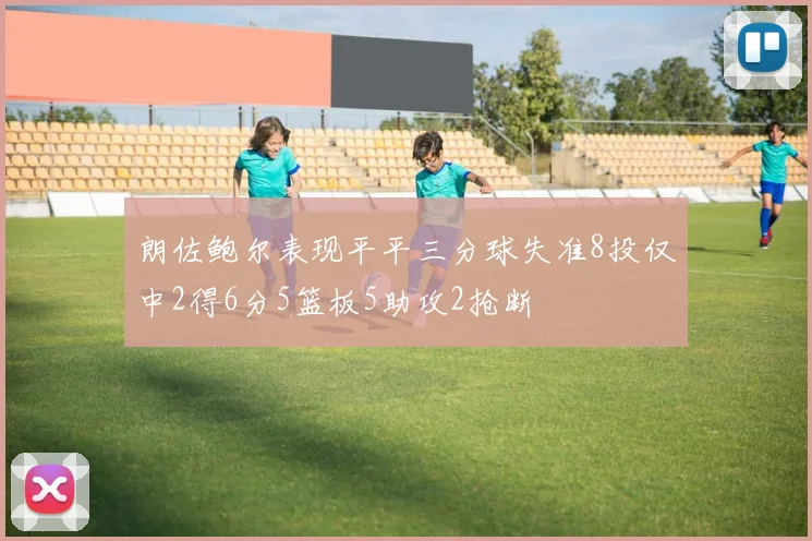 朗佐鲍尔表现平平三分球失准8投仅中2得6分5篮板5助攻2抢断