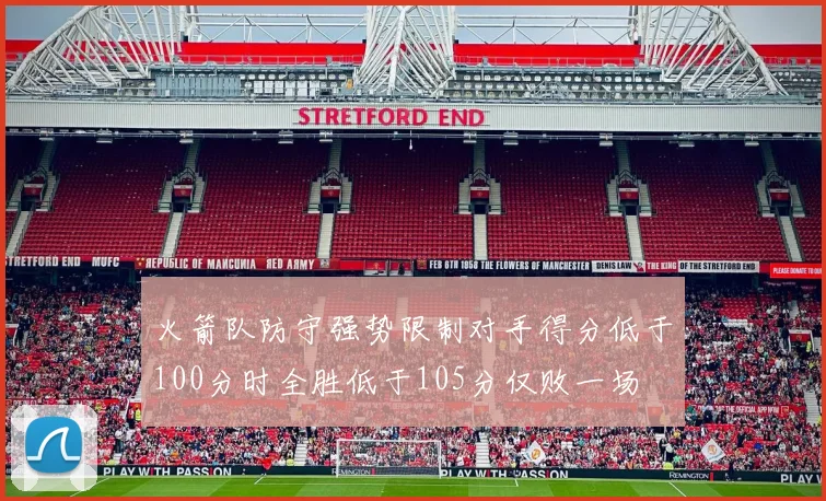 火箭队防守强势限制对手得分低于100分时全胜低于105分仅败一场