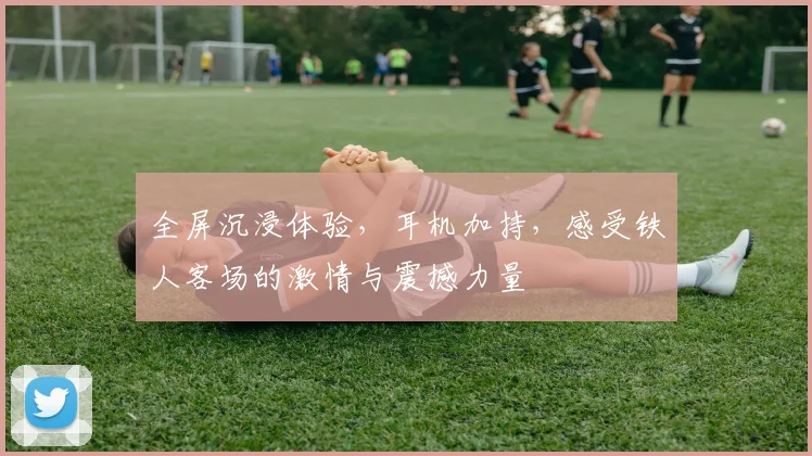 全屏沉浸体验，耳机加持，感受铁人客场的激情与震撼力量